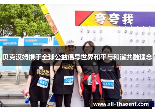 贝克汉姆携手全球公益倡导世界和平与和谐共融理念