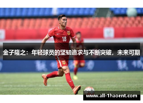金子隆之：年轻球员的坚韧追求与不断突破，未来可期