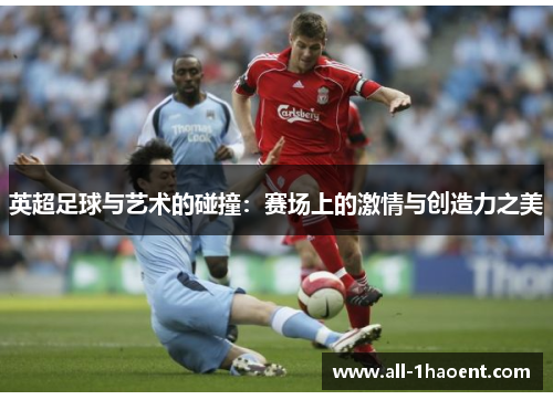 英超足球与艺术的碰撞:赛场上的激情与创造力之美 英超足球与艺术的碰撞:赛场上的激情与创造力之美