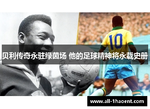 贝利传奇永驻绿茵场 他的足球精神将永载史册