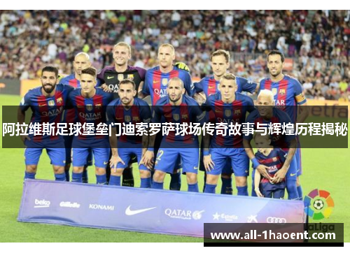 阿拉维斯足球堡垒门迪索罗萨球场传奇故事与辉煌历程揭秘 阿拉维斯足球堡垒门迪索罗萨球场传奇故事与辉煌历程揭秘
