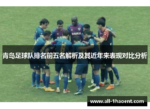 青岛足球队排名前五名解析及其近年来表现对比分析