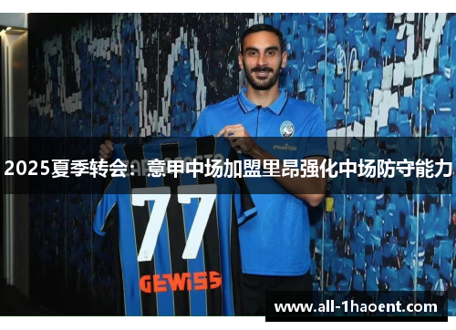 2025夏季转会：意甲中场加盟里昂强化中场防守能力